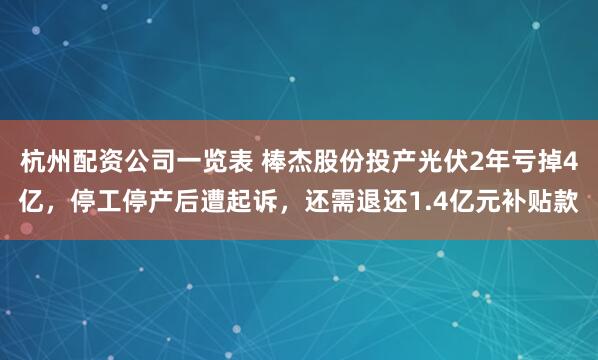 杭州配资公司一览表 棒杰股份投产光伏2年亏掉4亿，停工停产后遭起诉，还需退还1.4亿元补贴款