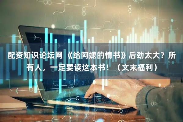 配资知识论坛网 《给阿嬷的情书》后劲太大？所有人，一定要读这本书！（文末福利）